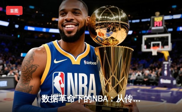数据革命下的NBA：从传统对抗到智能分析的竞技进化论
