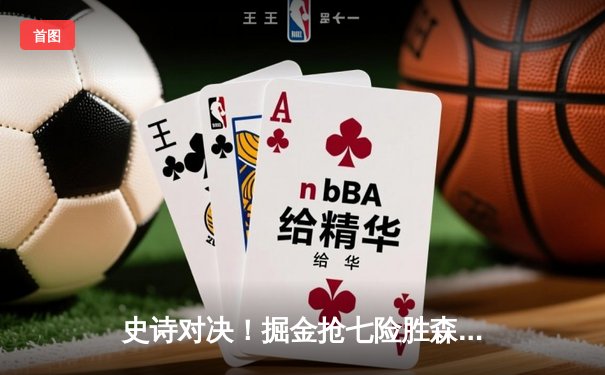 史诗对决！掘金抢七险胜森林狼晋级西决 约基奇三双定乾坤