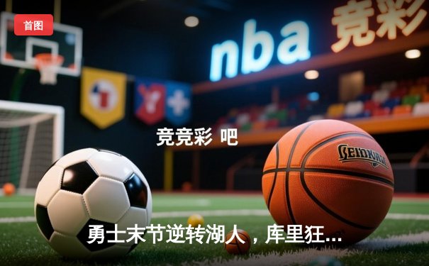 勇士末节逆转湖人，库里狂砍40分率队捍卫主场