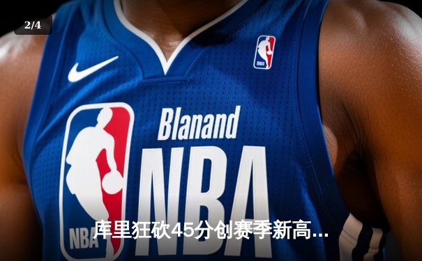库里狂砍45分创赛季新高，勇士加时险胜凯尔特人延续主场不败 - 2