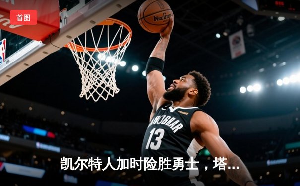 凯尔特人加时险胜勇士，塔图姆44分率队捍卫主场