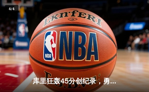 库里狂轰45分创纪录，勇士加时险胜凯尔特人迎六连胜 - 4