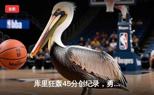 库里狂轰45分创纪录，勇士加时险胜凯尔特人迎六连胜