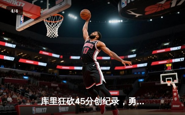 库里狂砍45分创纪录，勇士加时险胜凯尔特人迎六连胜 - 4